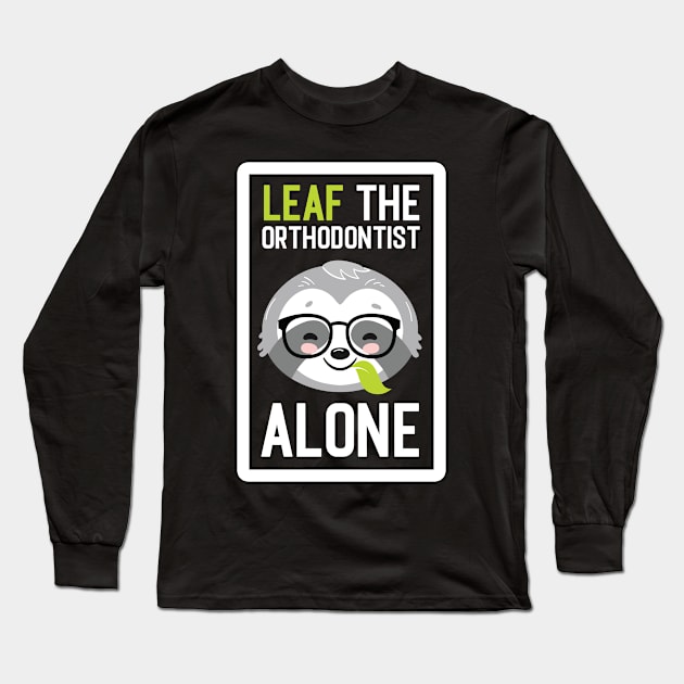 Funny Orthodontist Pun - Leaf me Alone - Gifts for Orthodontists Long Sleeve T-Shirt by BetterManufaktur